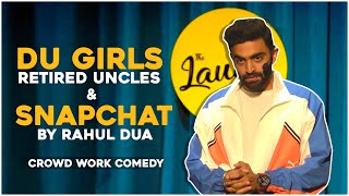 DU GIRLS RETIRED UNCLES amp SNAPCHAT  Rahul Dua  Stand Up Comedy  Crowd Interaction [upl. by Ardnasak]