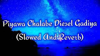 Piyawa Chalabe Diesel Gadiya Slowed And Reverb [upl. by Kilmarx]